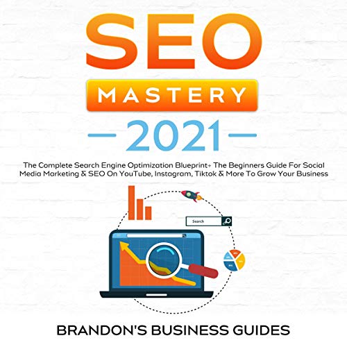 SEO Mastery 2021: The Complete Search Engine Optimization Blueprint + the Beginners Guide for Social Media Marketing & SEO on YouTube, Instagram, TikTok & More to Grow Your Business